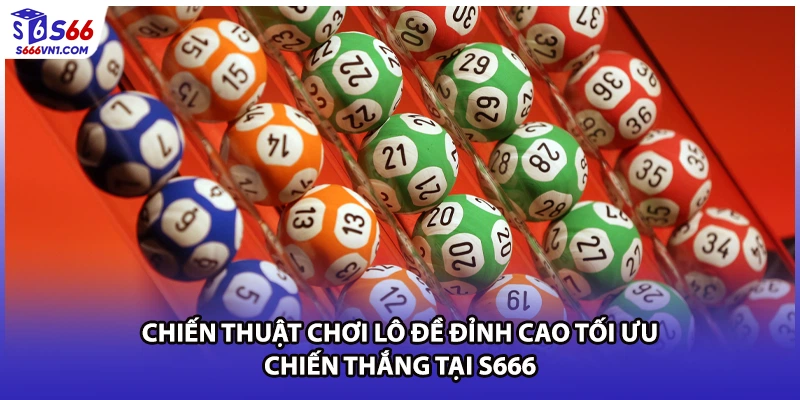 Chiến Thuật Chơi Lô Đề Đỉnh Cao Tối Ưu Chiến Thắng Tại S666