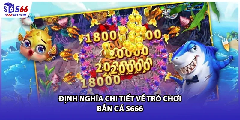 Định nghĩa chi tiết về trò chơi bắn cá S666