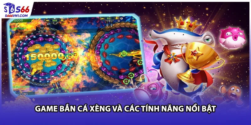Game bắn cá xèng và các tính năng nổi bật