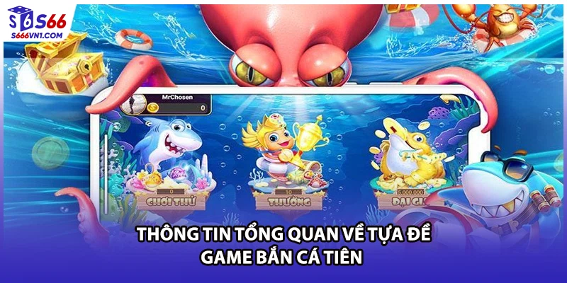 Thông tin tổng quan về tựa đề game bắn cá tiên 
