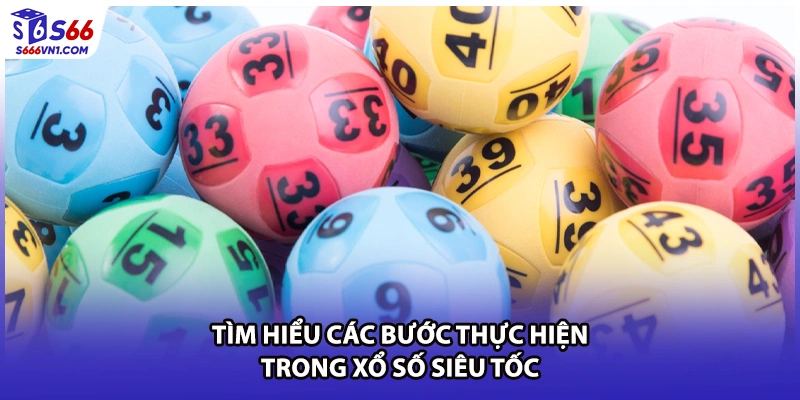 Tìm hiểu các bước thực hiện trong xổ số siêu tốc 